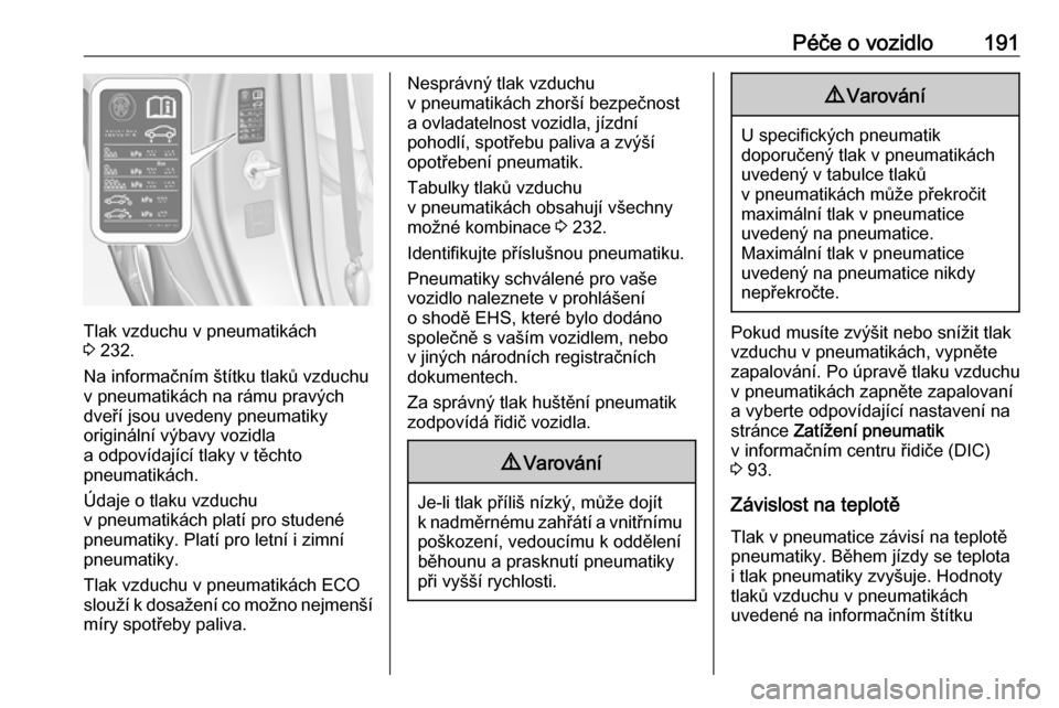 OPEL ADAM 2018  Uživatelská příručka (in Czech) Péče o vozidlo191
Tlak vzduchu v pneumatikách
3  232.
Na informačním štítku tlaků vzduchu
v pneumatikách na rámu pravých
dveří jsou uvedeny pneumatiky
originální výbavy vozidla
a odpov