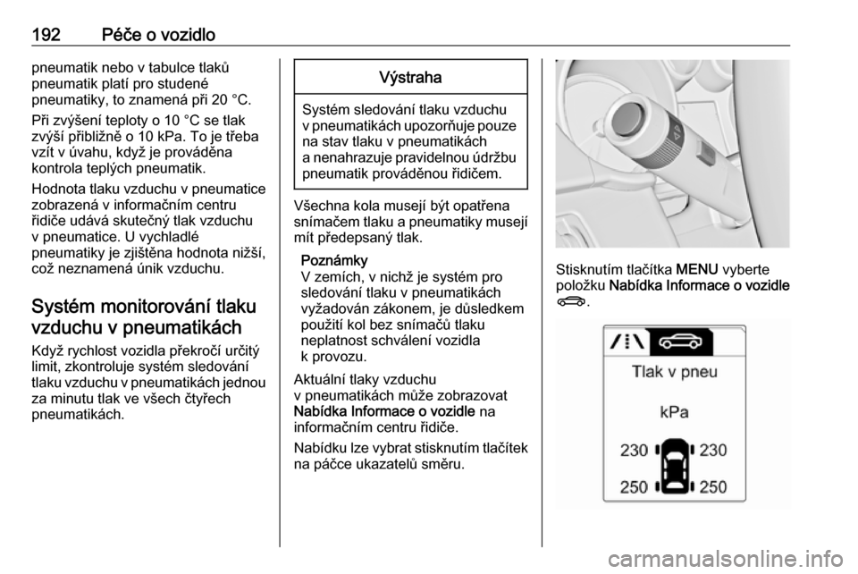 OPEL ADAM 2018  Uživatelská příručka (in Czech) 192Péče o vozidlopneumatik nebo v tabulce tlaků
pneumatik platí pro studené
pneumatiky, to znamená při 20 °C.
Při zvýšení teploty o 10 °C se tlak
zvýší přibližně o 10 kPa. To je tř