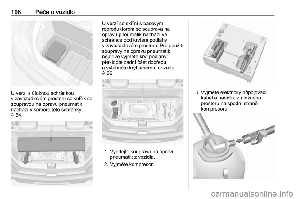 OPEL ADAM 2018  Uživatelská příručka (in Czech) 198Péče o vozidlo
U verzí s úložnou schránkou
v zavazadlovém prostoru se kufřík se soupravou na opravu pneumatik
nachází v komoře této schránky
3  64.
U verzí se skříní s basovým
re