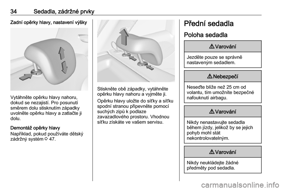 OPEL ADAM 2018  Uživatelská příručka (in Czech) 34Sedadla, zádržné prvkyZadní opěrky hlavy, nastavení výšky
Vytáhněte opěrku hlavy nahoru,
dokud se nezajistí. Pro posunutí
směrem dolu stisknutím západky
uvolněte opěrku hlavy a zat
