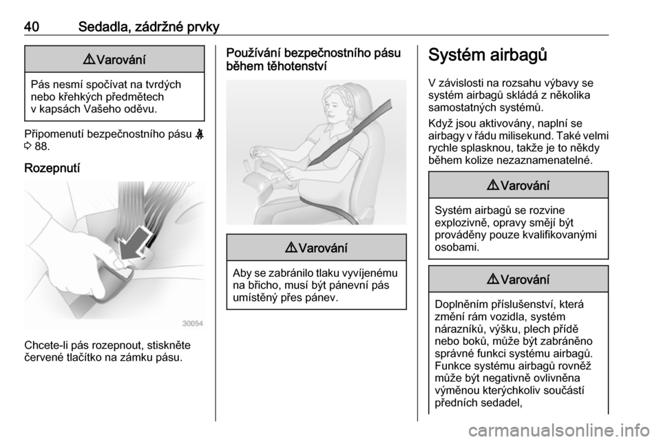 OPEL ADAM 2018  Uživatelská příručka (in Czech) 40Sedadla, zádržné prvky9Varování
Pás nesmí spočívat na tvrdých
nebo křehkých předmětech
v kapsách Vašeho oděvu.
Připomenutí bezpečnostního pásu  X
3  88.
Rozepnutí
Chcete-li p�