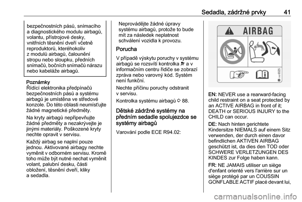 OPEL ADAM 2018  Uživatelská příručka (in Czech) Sedadla, zádržné prvky41bezpečnostních pásů, snímacího
a diagnostického modulu airbagů,
volantu, přístrojové desky,
vnitřních těsnění dveří včetně
reproduktorů, kteréhokoliv
z