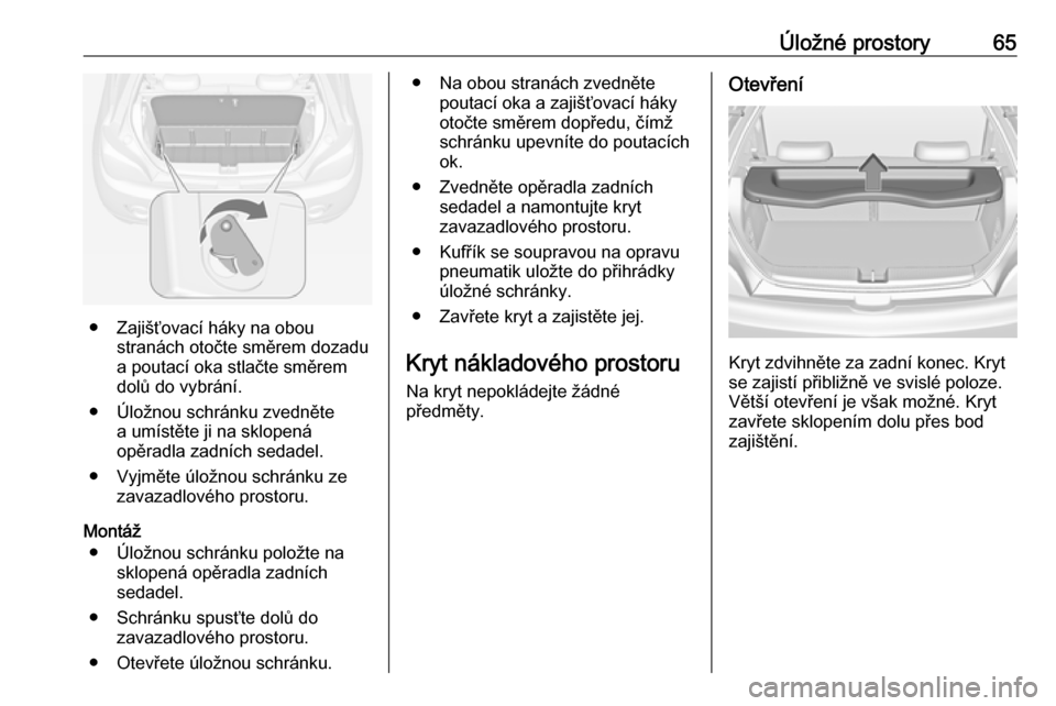 OPEL ADAM 2018 Uživatelská příručka (in Czech) Úložné prostory65
● Zajišťovací háky na oboustranách otočte směrem dozadu
a poutací oka stlačte směrem
dolů do vybrání.
● Úložnou schránku zvedněte a umístěte ji na sklopená OPEL ADAM 2018 Uživatelská příručka (in Czech) Úložné prostory65
● Zajišťovací háky na oboustranách otočte směrem dozadu
a poutací oka stlačte směrem
dolů do vybrání.
● Úložnou schránku zvedněte a umístěte ji na sklopená