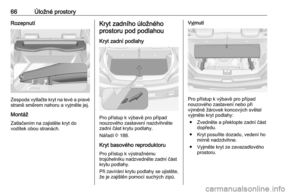 OPEL ADAM 2018  Uživatelská příručka (in Czech) 66Úložné prostoryRozepnutí
Zespoda vytlačte kryt na levé a pravé
straně směrem nahoru a vyjměte jej.
Montáž Zatlačením na zajistěte kryt do
vodítek obou stranách.
Kryt zadního úlož