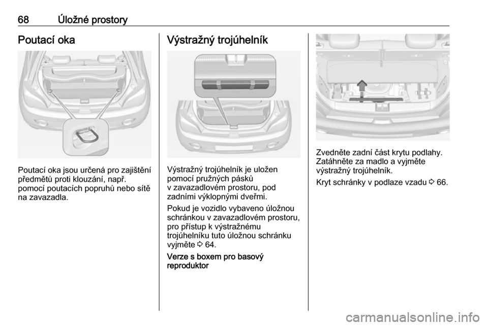 OPEL ADAM 2018 Uživatelská příručka (in Czech) 68Úložné prostoryPoutací oka
Poutací oka jsou určená pro zajištěnípředmětů proti klouzání, např.
pomocí poutacích popruhů nebo sítě
na zavazadla.
Výstražný trojúhelník
Výstr OPEL ADAM 2018 Uživatelská příručka (in Czech) 68Úložné prostoryPoutací oka
Poutací oka jsou určená pro zajištěnípředmětů proti klouzání, např.
pomocí poutacích popruhů nebo sítě
na zavazadla.
Výstražný trojúhelník
Výstr