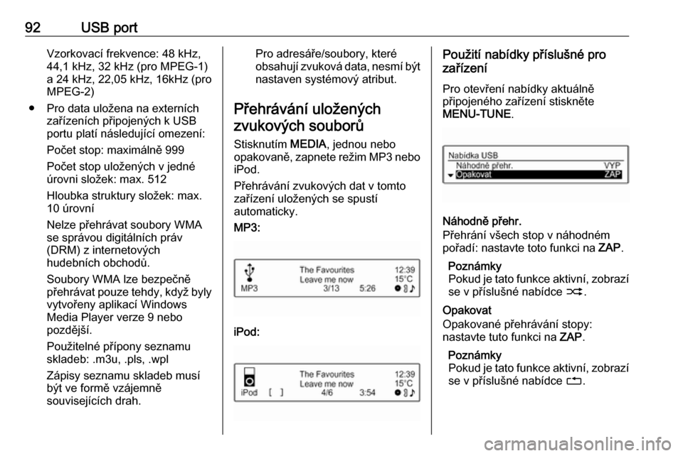 OPEL ADAM 2018.5  Příručka k informačnímu systému (in Czech) 92USB portVzorkovací frekvence: 48 kHz,
44,1 kHz, 32 kHz (pro MPEG-1)
a 24 kHz, 22,05 kHz, 16kHz (pro
MPEG-2)
● Pro data uložena na externích zařízeních připojených k USB
portu platí násle