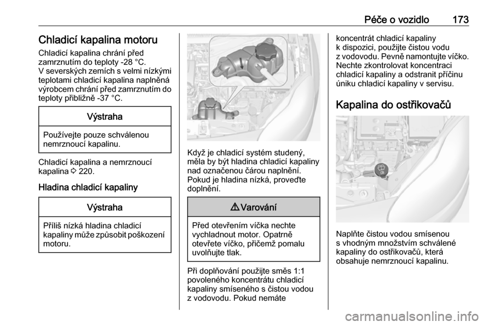 OPEL ADAM 2018.5  Uživatelská příručka (in Czech) Péče o vozidlo173Chladicí kapalina motoruChladicí kapalina chrání před
zamrznutím do teploty -28 °C.
V severských zemích s velmi nízkými
teplotami chladicí kapalina naplněná
výrobcem 