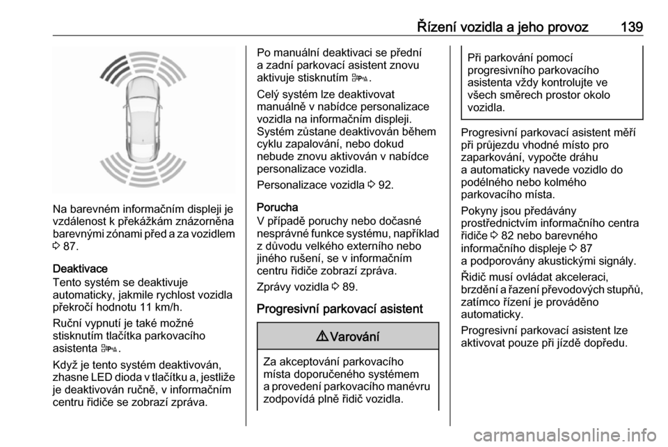 OPEL ADAM 2019 Uživatelská příručka (in Czech) Řízení vozidla a jeho provoz139
Na barevném informačním displeji je
vzdálenost k překážkám znázorněna barevnými zónami před a za vozidlem
3 87.
Deaktivace
Tento systém se deaktivuje
OPEL ADAM 2019 Uživatelská příručka (in Czech) Řízení vozidla a jeho provoz139
Na barevném informačním displeji je
vzdálenost k překážkám znázorněna barevnými zónami před a za vozidlem
3 87.
Deaktivace
Tento systém se deaktivuje