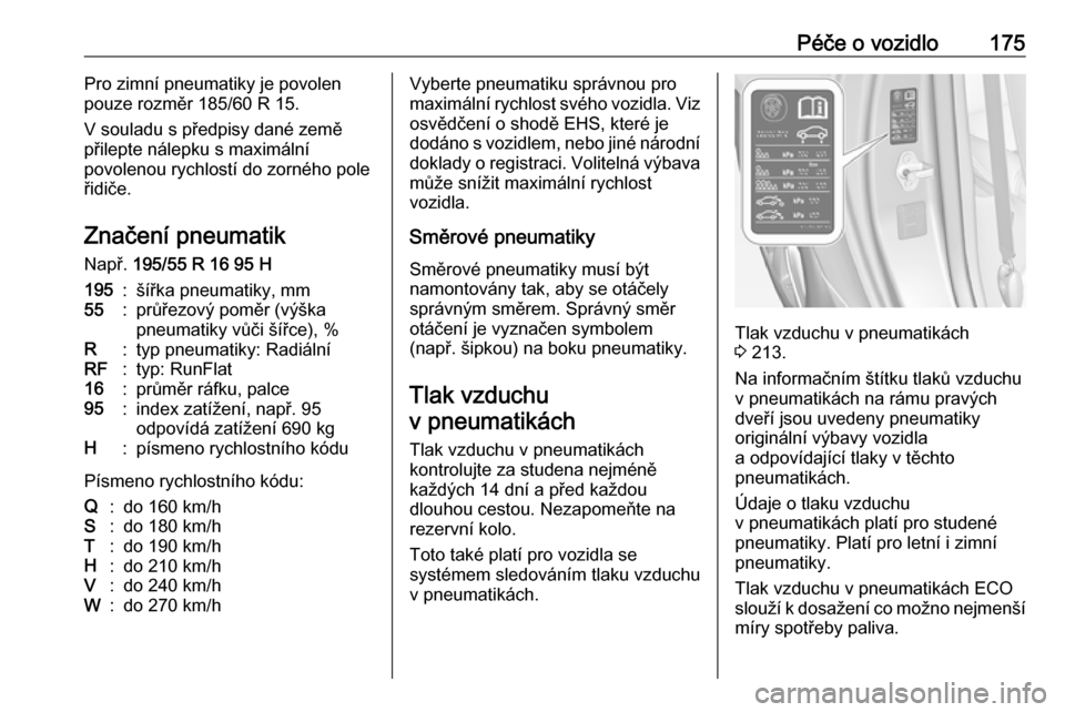 OPEL ADAM 2019  Uživatelská příručka (in Czech) Péče o vozidlo175Pro zimní pneumatiky je povolen
pouze rozměr 185/60 R 15.
V souladu s předpisy dané země
přilepte nálepku s maximální
povolenou rychlostí do zorného pole řidiče.
Znače