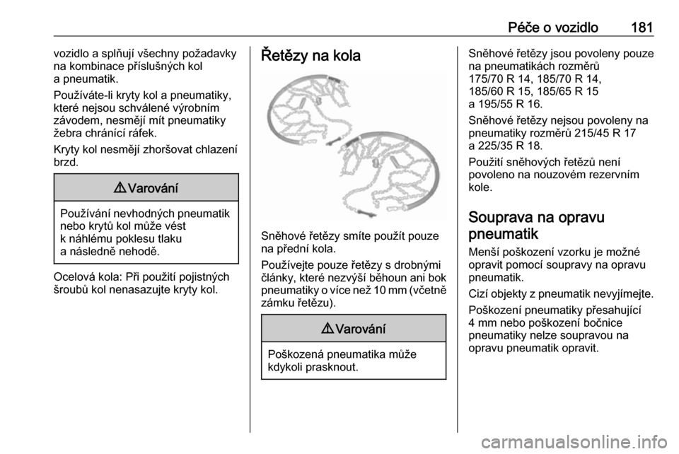 OPEL ADAM 2019  Uživatelská příručka (in Czech) Péče o vozidlo181vozidlo a splňují všechny požadavky
na kombinace příslušných kol
a pneumatik.
Používáte-li kryty kol a pneumatiky,
které nejsou schválené výrobním
závodem, nesměj�