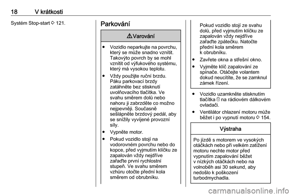 OPEL ADAM 2019  Uživatelská příručka (in Czech) 18V krátkostiSystém Stop-start 3 121.Parkování9 Varování
● Vozidlo neparkujte na povrchu,
který se může snadno vznítit.
Takovýto povrch by se mohl
vznítit od výfukového systému,
kter�