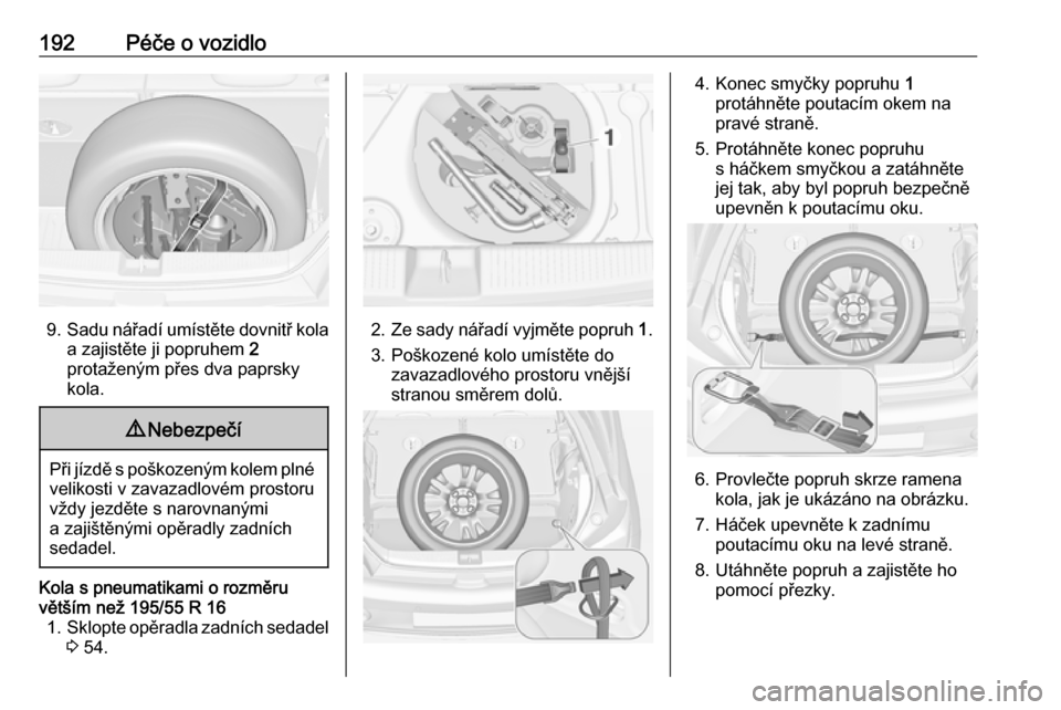OPEL ADAM 2019  Uživatelská příručka (in Czech) 192Péče o vozidlo
9.Sadu nářadí umístěte dovnitř kola
a zajistěte ji popruhem  2
protaženým přes dva paprsky
kola.
9 Nebezpečí
Při jízdě s poškozeným kolem plné
velikosti v zavazad