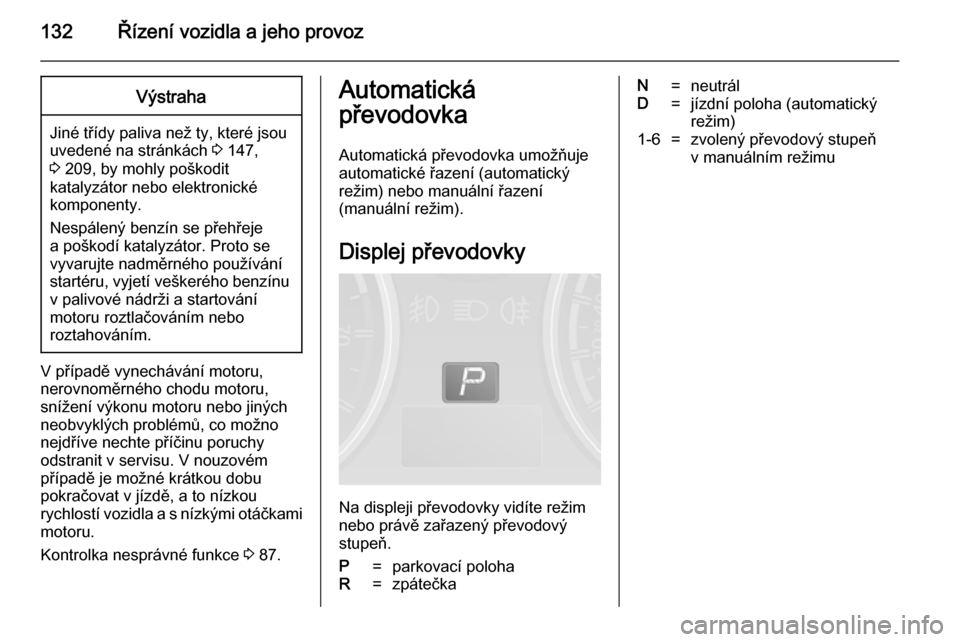 OPEL ANTARA 2014.5 Uživatelská příručka (in Czech) 132Řízení vozidla a jeho provozVýstraha
Jiné třídy paliva než ty, které jsou
uvedené na stránkách 3 147,
3 209, by mohly poškodit
katalyzátor nebo elektronické
komponenty.
Nespálený OPEL ANTARA 2014.5 Uživatelská příručka (in Czech) 132Řízení vozidla a jeho provozVýstraha
Jiné třídy paliva než ty, které jsou
uvedené na stránkách 3 147,
3 209, by mohly poškodit
katalyzátor nebo elektronické
komponenty.
Nespálený