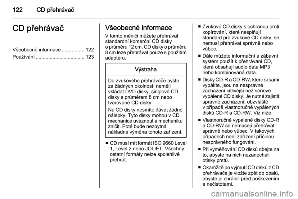 OPEL ANTARA 2015 Příručka k informačnímu systému (in Czech) 122CD přehrávačCD přehrávačVšeobecné informace................122
Používání ................................... 123Všeobecné informace
V tomto měniči můžete přehrávat
standardní k OPEL ANTARA 2015 Příručka k informačnímu systému (in Czech) 122CD přehrávačCD přehrávačVšeobecné informace................122
Používání ................................... 123Všeobecné informace
V tomto měniči můžete přehrávat
standardní k