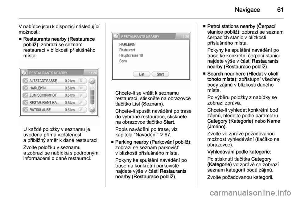 OPEL ANTARA 2015  Příručka k informačnímu systému (in Czech) Navigace61
V nabídce jsou k dispozici následující
možnosti:
■ Restaurants nearby (Restaurace
poblíž) : zobrazí se seznam
restaurací v blízkosti příslušného
místa.
U každé položky v