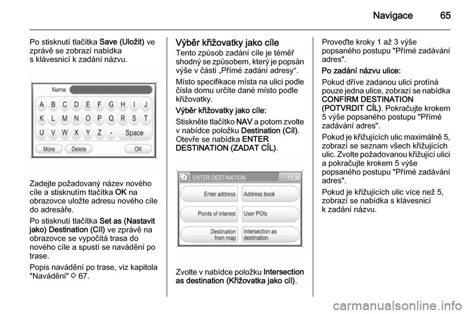 OPEL ANTARA 2015  Příručka k informačnímu systému (in Czech) Navigace65
Po stisknutí tlačítka Save (Uložit) ve
zprávě se zobrazí nabídka s klávesnicí k zadání názvu.
Zadejte požadovaný název nového
cíle a stisknutím tlačítka  OK na
obrazovc