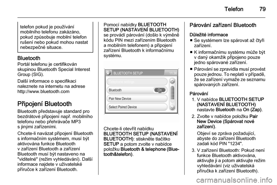 OPEL ANTARA 2015  Příručka k informačnímu systému (in Czech) Telefon79telefon pokud je používání
mobilního telefonu zakázáno,
pokud způsobuje mobilní telefon
rušení nebo pokud mohou nastat
nebezpečné situace.
Bluetooth
Portál telefonu je certifiko