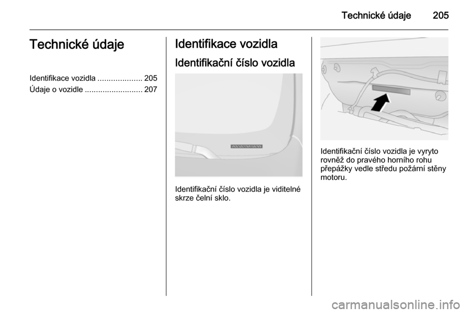 OPEL ANTARA 2015 Uživatelská příručka (in Czech) Technické údaje205Technické údajeIdentifikace vozidla....................205
Údaje o vozidle .......................... 207Identifikace vozidla
Identifikační číslo vozidla
Identifikační č OPEL ANTARA 2015 Uživatelská příručka (in Czech) Technické údaje205Technické údajeIdentifikace vozidla....................205
Údaje o vozidle .......................... 207Identifikace vozidla
Identifikační číslo vozidla
Identifikační č