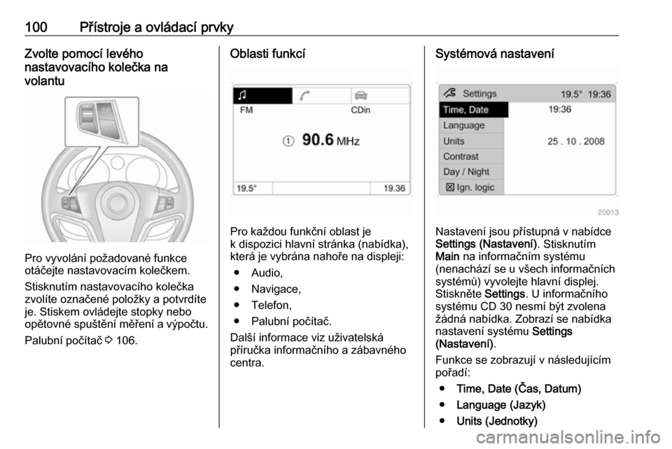 OPEL ANTARA 2016.5  Uživatelská příručka (in Czech) 100Přístroje a ovládací prvkyZvolte pomocí levého
nastavovacího kolečka na
volantu
Pro vyvolání požadované funkce
otáčejte nastavovacím kolečkem.
Stisknutím nastavovacího kolečka
zv