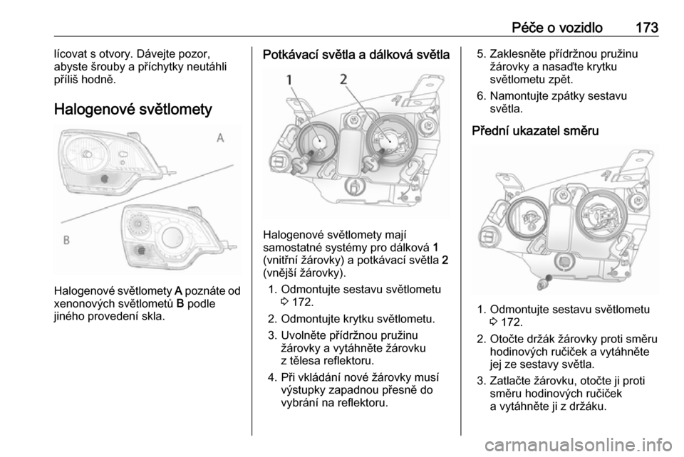 OPEL ANTARA 2016.5 Uživatelská příručka (in Czech) Péče o vozidlo173lícovat s otvory. Dávejte pozor,
abyste šrouby a příchytky neutáhli
příliš hodně.
Halogenové světlomety
Halogenové světlomety A
poznáte od
xenonových světlometů OPEL ANTARA 2016.5 Uživatelská příručka (in Czech) Péče o vozidlo173lícovat s otvory. Dávejte pozor,
abyste šrouby a příchytky neutáhli
příliš hodně.
Halogenové světlomety
Halogenové světlomety A
poznáte od
xenonových světlometů