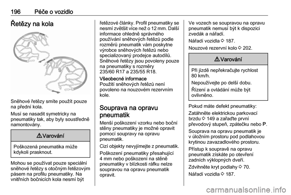 OPEL ANTARA 2016.5  Uživatelská příručka (in Czech) 196Péče o vozidloŘetězy na kola
Sněhové řetězy smíte použít pouze
na přední kola.
Musí se nasadit symetricky na
pneumatiky tak, aby byly soustředně
namontovány.
9 Varování
Poškozen