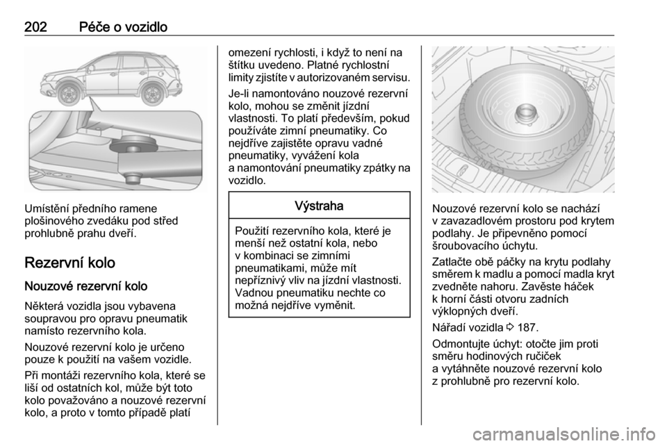 OPEL ANTARA 2016.5  Uživatelská příručka (in Czech) 202Péče o vozidlo
Umístění předního ramene
plošinového zvedáku pod střed
prohlubně prahu dveří.
Rezervní kolo Nouzové rezervní kolo
Některá vozidla jsou vybavena
soupravou pro oprav