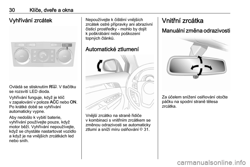 OPEL ANTARA 2016.5 Uživatelská příručka (in Czech) 30Klíče, dveře a oknaVyhřívání zrcátek
Ovládá se stisknutím RÜ . V tlačítku
se rozsvítí LED dioda.
Vyhřívání funguje, když je klíč
v zapalování v poloze ACC nebo ON.
Po krá OPEL ANTARA 2016.5 Uživatelská příručka (in Czech) 30Klíče, dveře a oknaVyhřívání zrcátek
Ovládá se stisknutím RÜ . V tlačítku
se rozsvítí LED dioda.
Vyhřívání funguje, když je klíč
v zapalování v poloze ACC nebo ON.
Po krá