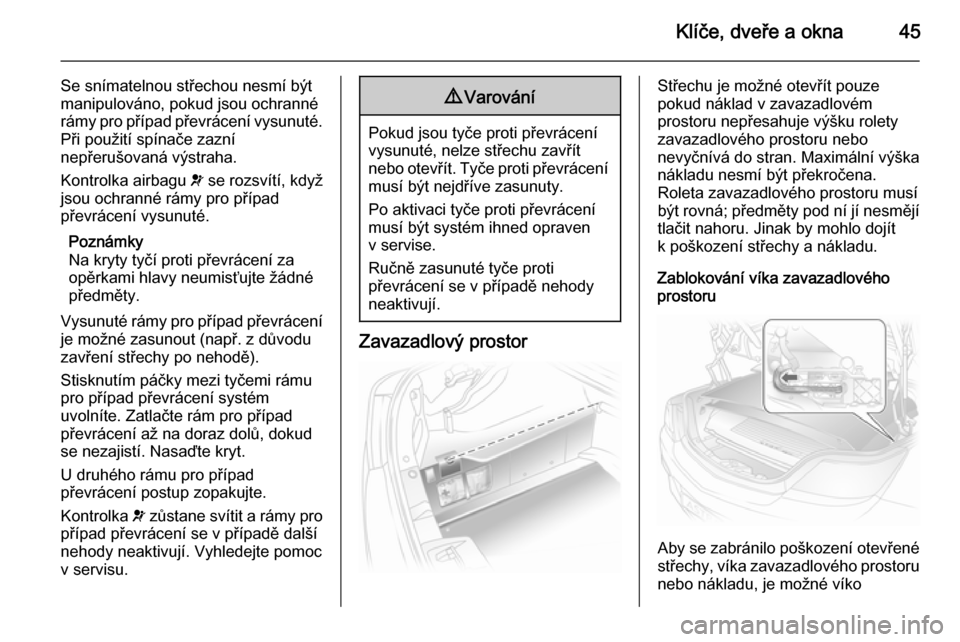 OPEL ASTRA H 2014  Uživatelská příručka (in Czech) Klíče, dveře a okna45
Se snímatelnou střechou nesmí být
manipulováno, pokud jsou ochranné
rámy pro případ převrácení vysunuté.
Při použití spínače zazní
nepřerušovaná výstrah