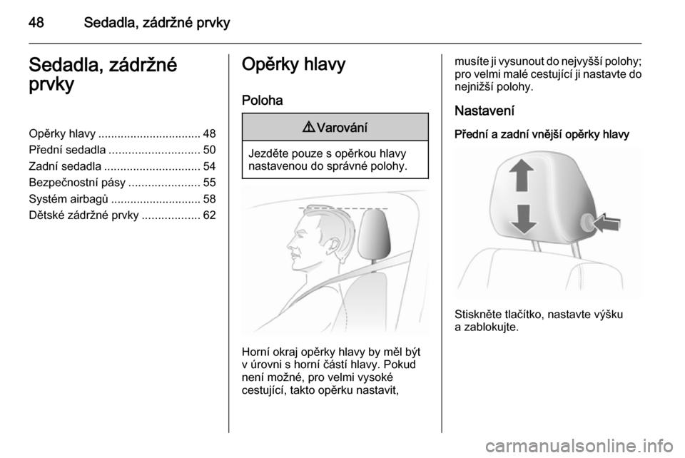 OPEL ASTRA H 2014  Uživatelská příručka (in Czech) 48Sedadla, zádržné prvkySedadla, zádržné
prvkyOpěrky hlavy ................................ 48
Přední sedadla ............................ 50
Zadní sedadla .............................. 54
