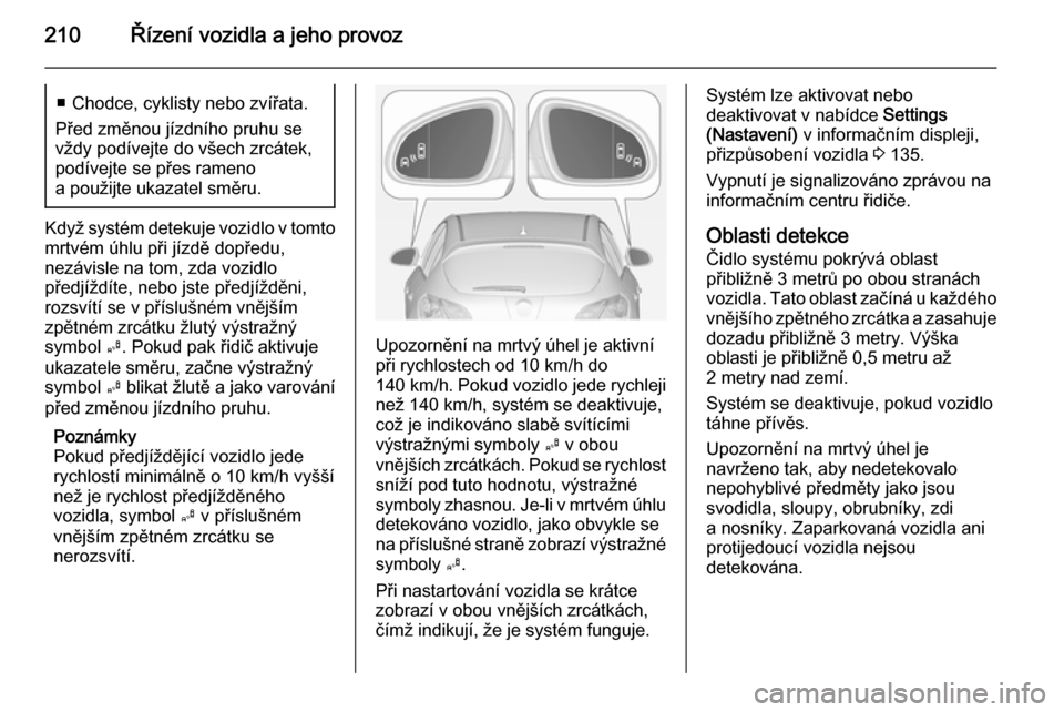 OPEL ASTRA J 2015 Uživatelská příručka (in Czech) 210Řízení vozidla a jeho provoz■ Chodce, cyklisty nebo zvířata.
Před změnou jízdního pruhu se
vždy podívejte do všech zrcátek,
podívejte se přes rameno
a použijte ukazatel směru.
Kd OPEL ASTRA J 2015 Uživatelská příručka (in Czech) 210Řízení vozidla a jeho provoz■ Chodce, cyklisty nebo zvířata.
Před změnou jízdního pruhu se
vždy podívejte do všech zrcátek,
podívejte se přes rameno
a použijte ukazatel směru.
Kd