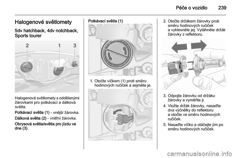OPEL ASTRA J 2015  Uživatelská příručka (in Czech) Péče o vozidlo239Halogenové světlomety
5dv hatchback, 4dv notchback,
Sports tourer
Halogenové světlomety s oddělenými žárovkami pro potkávací a dálková
světla.
Potkávací světla (1)  