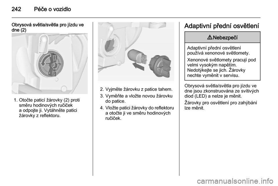 OPEL ASTRA J 2015  Uživatelská příručka (in Czech) 242Péče o vozidlo
Obrysová světla/světla pro jízdu ve
dne (2)
1. Otočte paticí žárovky (2) proti
směru hodinových ručiček
a odpojte ji. Vytáhněte patici
žárovky z reflektoru.
2. Vyjm