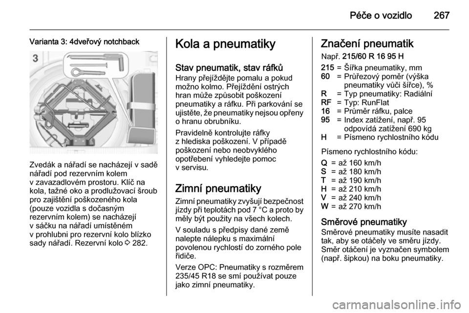 OPEL ASTRA J 2015  Uživatelská příručka (in Czech) Péče o vozidlo267
Varianta 3: 4dveřový notchback
Zvedák a nářadí se nacházejí v sadě
nářadí pod rezervním kolem
v zavazadlovém prostoru. Klíč na
kola, tažné oko a prodlužovací š