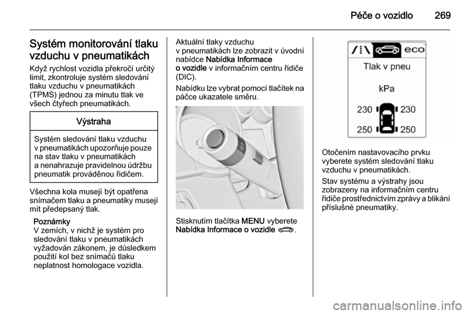OPEL ASTRA J 2015  Uživatelská příručka (in Czech) Péče o vozidlo269Systém monitorování tlaku
vzduchu v pneumatikách
Když rychlost vozidla překročí určitý limit, zkontroluje systém sledování
tlaku vzduchu v pneumatikách
(TPMS) jednou z
