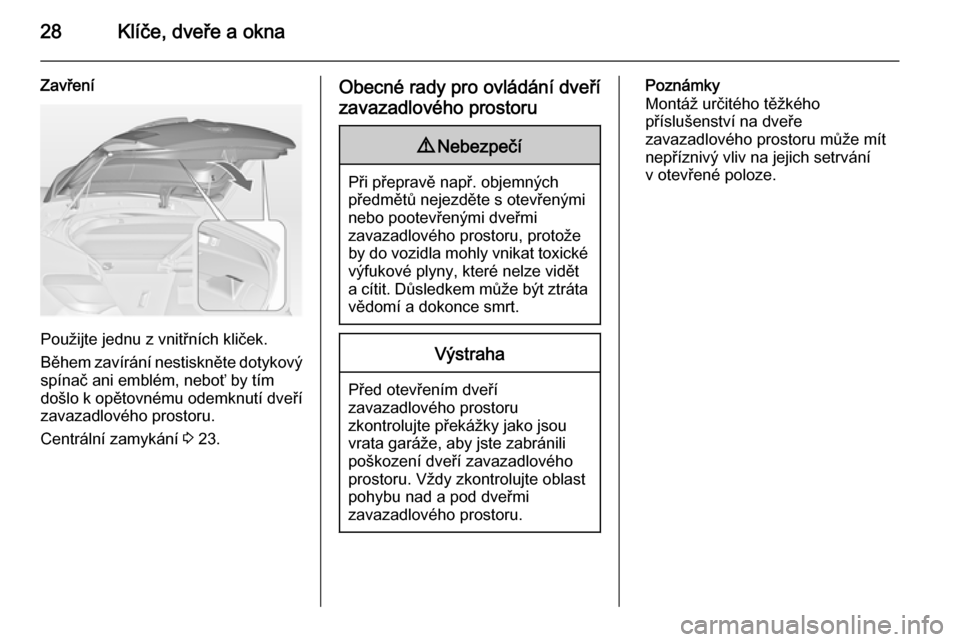 OPEL ASTRA J 2015  Uživatelská příručka (in Czech) 28Klíče, dveře a okna
Zavření
Použijte jednu z vnitřních kliček.
Během zavírání nestiskněte dotykový
spínač ani emblém, neboť by tím
došlo k opětovnému odemknutí dveří zavaza