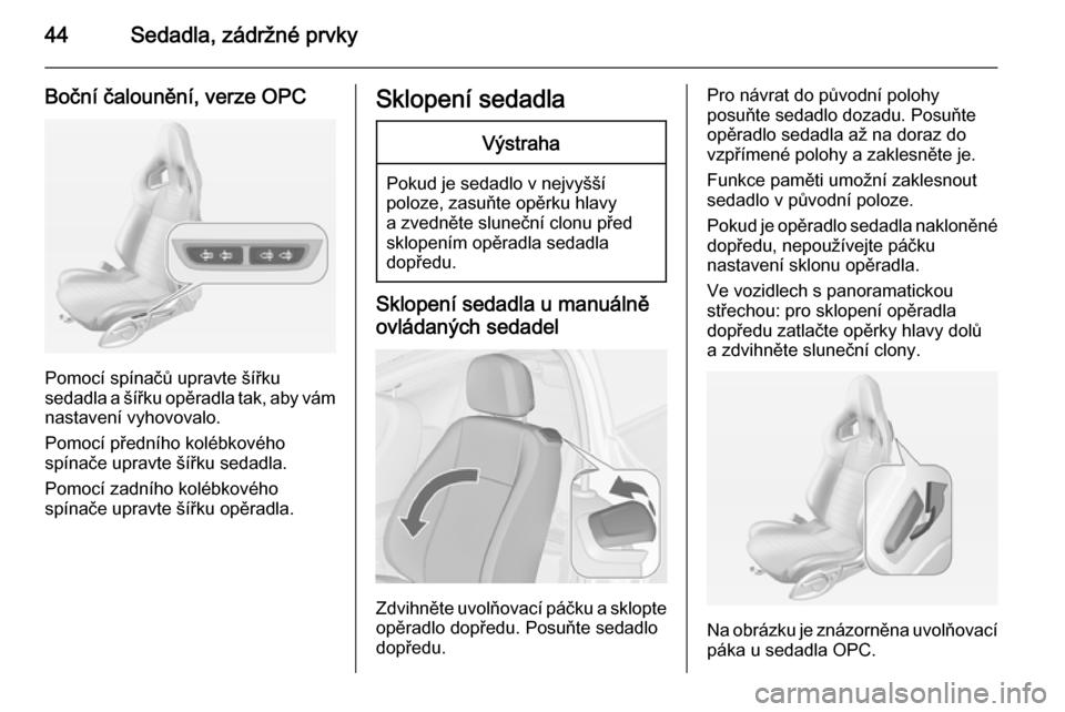 OPEL ASTRA J 2015 Uživatelská příručka (in Czech) 44Sedadla, zádržné prvky
Boční čalounění, verze OPC
Pomocí spínačů upravte šířku
sedadla a šířku opěradla tak, aby vám nastavení vyhovovalo.
Pomocí předního kolébkového
spín OPEL ASTRA J 2015 Uživatelská příručka (in Czech) 44Sedadla, zádržné prvky
Boční čalounění, verze OPC
Pomocí spínačů upravte šířku
sedadla a šířku opěradla tak, aby vám nastavení vyhovovalo.
Pomocí předního kolébkového
spín