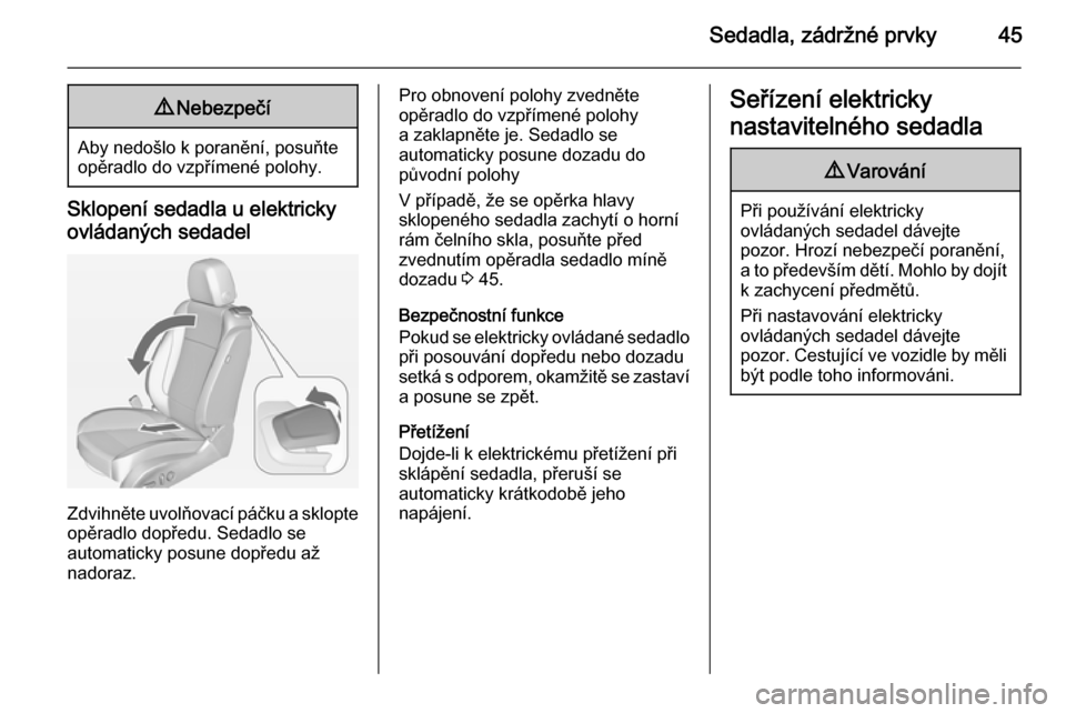 OPEL ASTRA J 2015  Uživatelská příručka (in Czech) Sedadla, zádržné prvky459Nebezpečí
Aby nedošlo k poranění, posuňte
opěradlo do vzpřímené polohy.
Sklopení sedadla u elektricky
ovládaných sedadel
Zdvihněte uvolňovací páčku a sklo