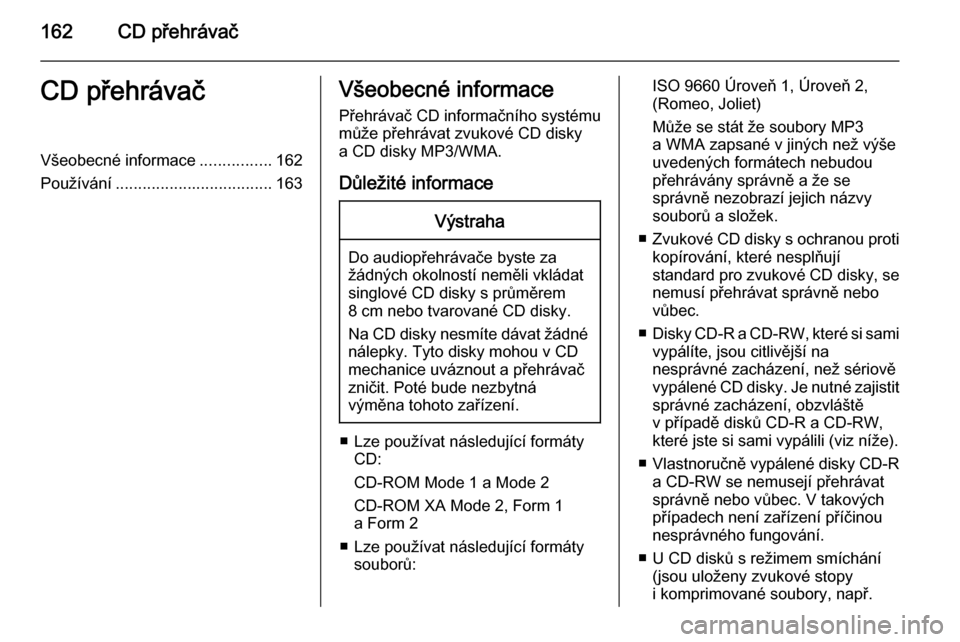OPEL ASTRA J 2015.5 Příručka k informačnímu systému (in Czech) 162CD přehrávačCD přehrávačVšeobecné informace................162
Používání ................................... 163Všeobecné informace
Přehrávač CD informačního systému
může pře OPEL ASTRA J 2015.5 Příručka k informačnímu systému (in Czech) 162CD přehrávačCD přehrávačVšeobecné informace................162
Používání ................................... 163Všeobecné informace
Přehrávač CD informačního systému
může pře