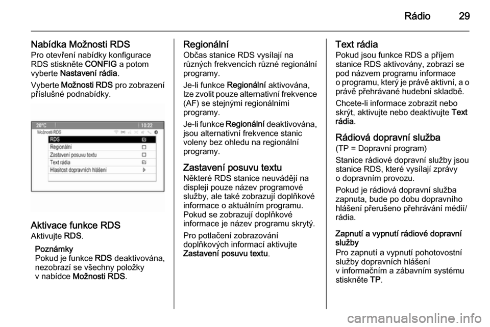 OPEL ASTRA J 2015.5  Příručka k informačnímu systému (in Czech) Rádio29
Nabídka Možnosti RDS
Pro otevření nabídky konfigurace
RDS stiskněte  CONFIG a potom
vyberte  Nastavení rádia .
Vyberte  Možnosti RDS  pro zobrazení
příslušné podnabídky.
Aktiva