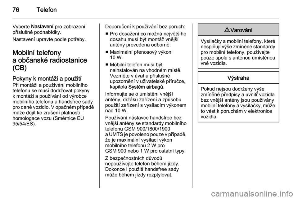 OPEL ASTRA J 2015.5  Příručka k informačnímu systému (in Czech) 76Telefon
Vyberte Nastavení  pro zobrazení
příslušné podnabídky.
Nastavení upravte podle potřeby.
Mobilní telefony
a občanské radiostanice
(CB)
Pokyny k montáži a použitíPři montáži OPEL ASTRA J 2015.5  Příručka k informačnímu systému (in Czech) 76Telefon
Vyberte Nastavení  pro zobrazení
příslušné podnabídky.
Nastavení upravte podle potřeby.
Mobilní telefony
a občanské radiostanice
(CB)
Pokyny k montáži a použitíPři montáži