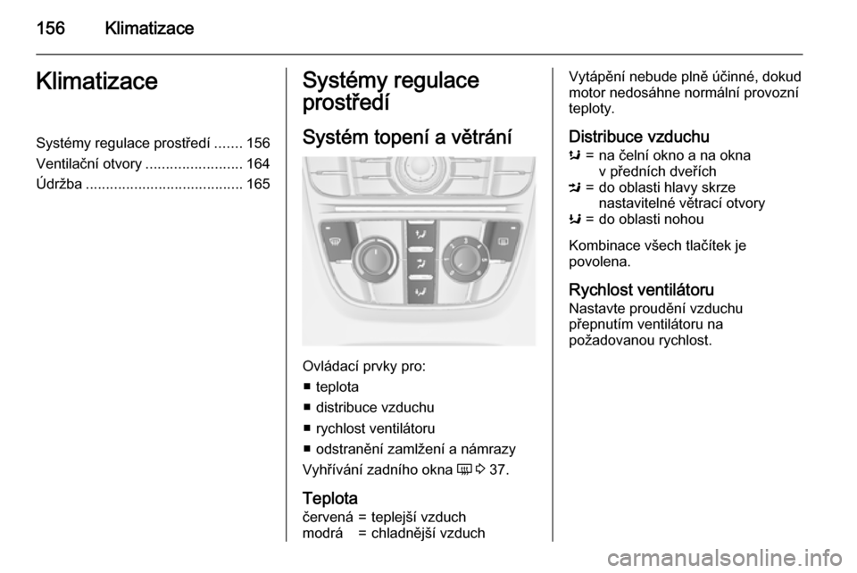 OPEL ASTRA J 2015.5  Uživatelská příručka (in Czech) 156KlimatizaceKlimatizaceSystémy regulace prostředí.......156
Ventilační otvory ........................164
Údržba ....................................... 165Systémy regulace
prostředí
Syst