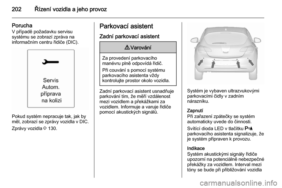 OPEL ASTRA J 2015.75  Uživatelská příručka (in Czech) 202Řízení vozidla a jeho provoz
Porucha
V případě požadavku servisu
systému se zobrazí zpráva na
informačním centru řidiče (DIC).
Pokud systém nepracuje tak, jak by
měl, zobrazí se zp