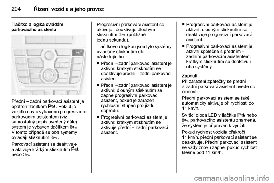 OPEL ASTRA J 2015.75  Uživatelská příručka (in Czech) 204Řízení vozidla a jeho provoz
Tlačítko a logika ovládání
parkovacího asistentu
Přední – zadní parkovací asistent je
opatřen tlačítkem  r. Pokud je
vozidlo navíc vybaveno progresiv