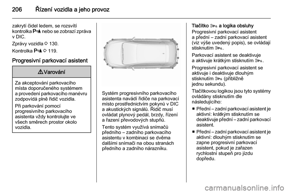 OPEL ASTRA J 2015.75  Uživatelská příručka (in Czech) 206Řízení vozidla a jeho provoz
zakrytí čidel ledem, se rozsvítí
kontrolka  r nebo se zobrazí zpráva
v DIC.
Zprávy vozidla  3 130.
Kontrolka  r 3  119.
Progresivní parkovací asistent9 Varo