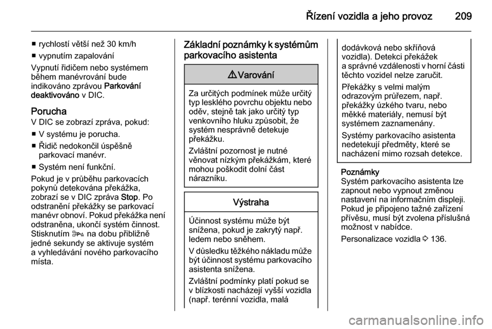 OPEL ASTRA J 2015.75  Uživatelská příručka (in Czech) Řízení vozidla a jeho provoz209
■ rychlostí větší než 30 km/h
■ vypnutím zapalování
Vypnutí řidičem nebo systémem
během manévrování bude
indikováno zprávou  Parkování
deakti