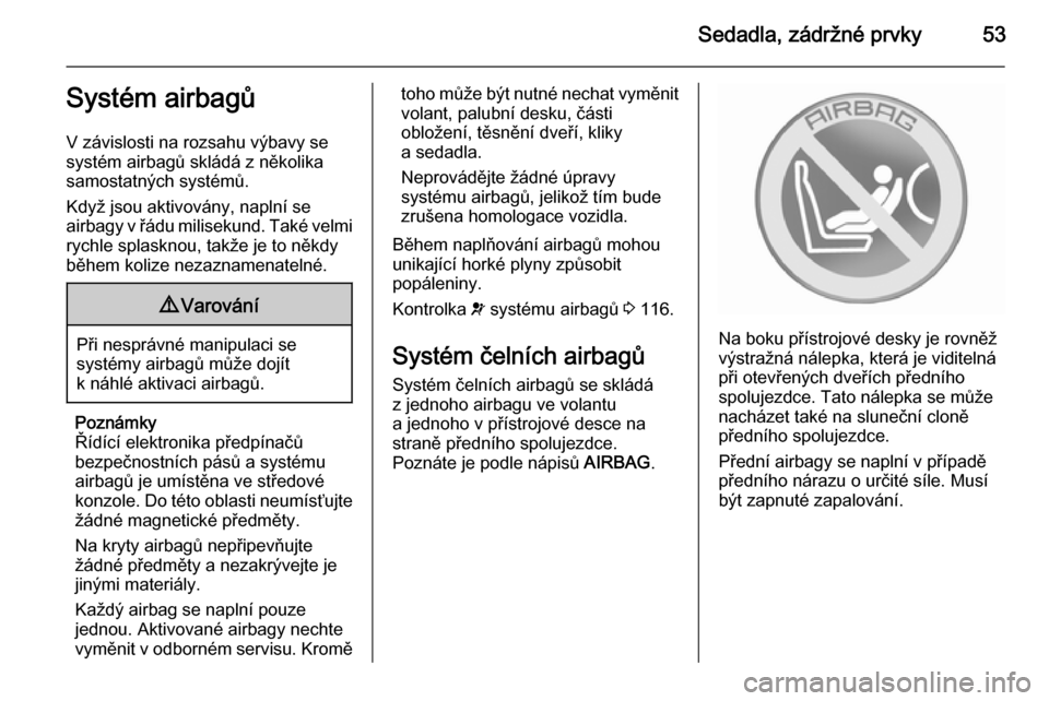 OPEL ASTRA J 2015.75  Uživatelská příručka (in Czech) Sedadla, zádržné prvky53Systém airbagů
V závislosti na rozsahu výbavy se
systém airbagů skládá z několika samostatných systémů.
Když jsou aktivovány, naplní se
airbagy v řádu milis