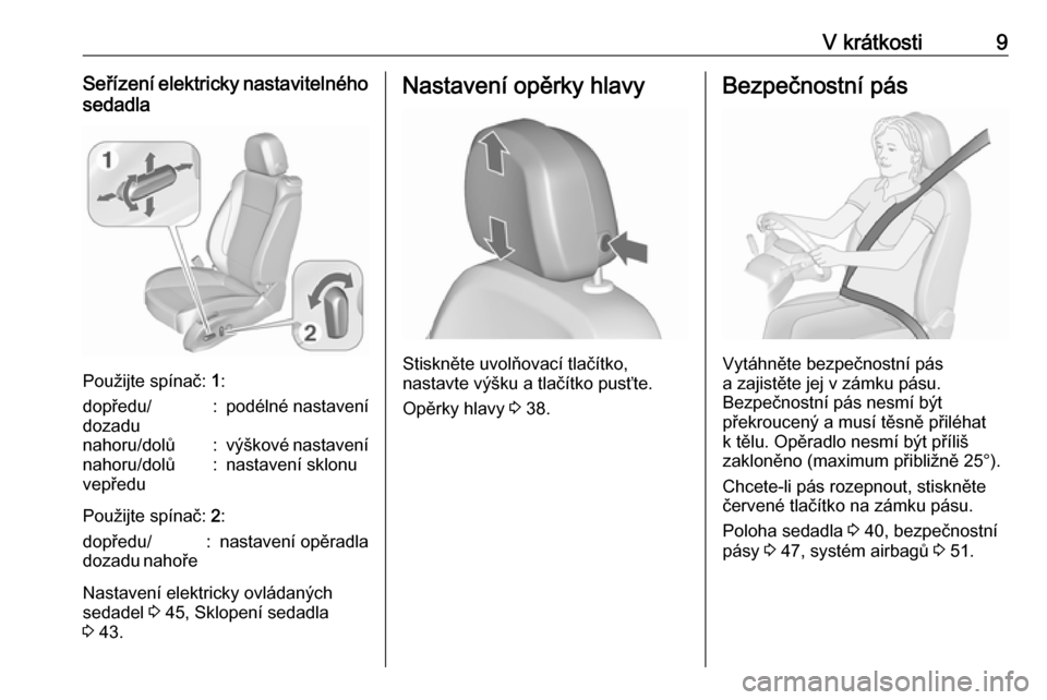 OPEL ASTRA J 2016  Uživatelská příručka (in Czech) V krátkosti9Seřízení elektricky nastavitelnéhosedadla
Použijte spínač:  1:
dopředu/
dozadu:podélné nastavenínahoru/dolů:výškové nastavenínahoru/dolů
vepředu:nastavení sklonu
Použi