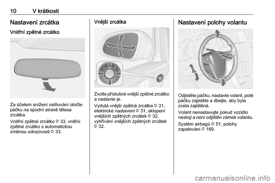 OPEL ASTRA J 2016  Uživatelská příručka (in Czech) 10V krátkostiNastavení zrcátka
Vnitřní zpětné zrcátko
Za účelem snížení oslňování otočte
páčku na spodní straně tělesa
zrcátka.
Vnitřní zpětné zrcátko  3 33, vnitřní
zpě