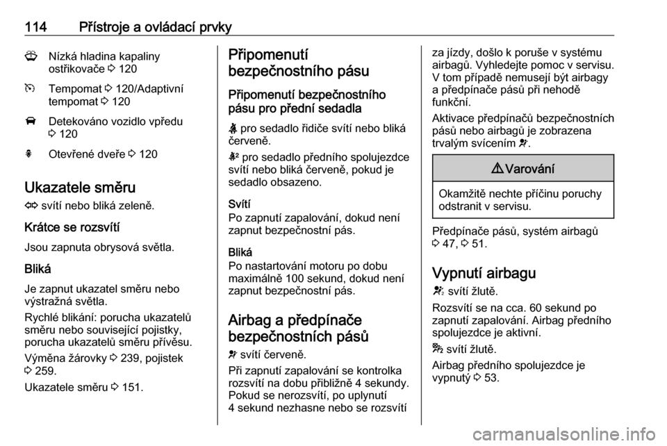 OPEL ASTRA J 2016  Uživatelská příručka (in Czech) 114Přístroje a ovládací prvkyGNízká hladina kapaliny
ostřikovače  3 120mTempomat  3 120/Adaptivní
tempomat  3 120ADetekováno vozidlo vpředu
3  120hOtevřené dveře  3 120
Ukazatele směru

