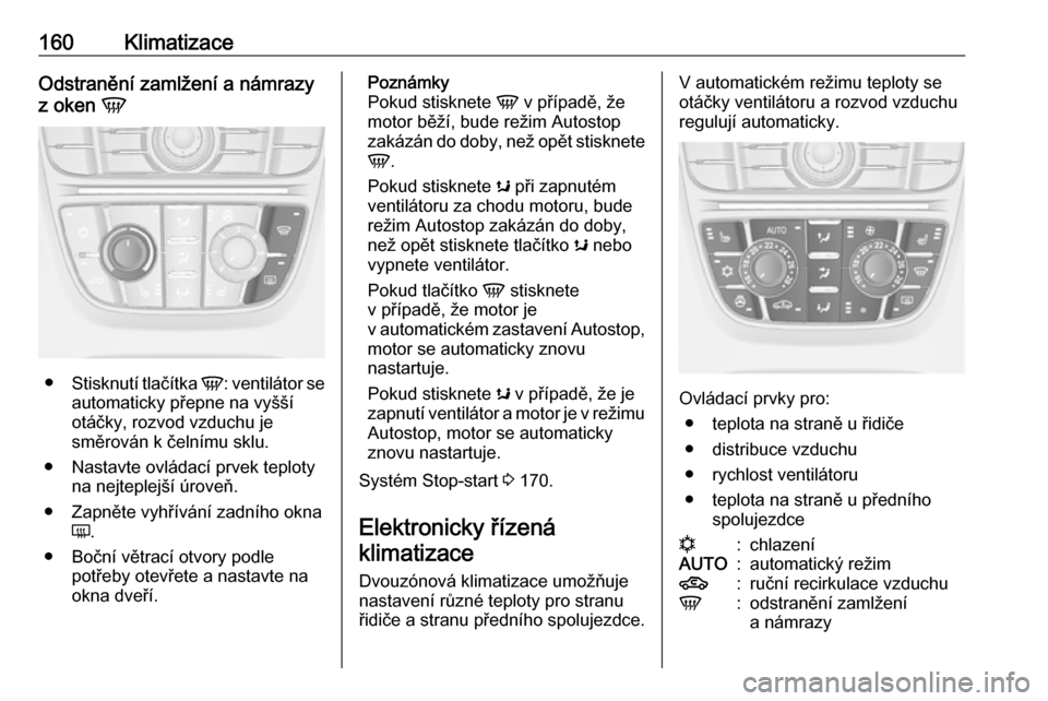 OPEL ASTRA J 2016 Uživatelská příručka (in Czech) 160KlimatizaceOdstranění zamlžení a námrazy
z oken V
●
Stisknutí tlačítka V: ventilátor se
automaticky přepne na vyšší
otáčky, rozvod vzduchu je
směrován k čelnímu sklu.
● Nas OPEL ASTRA J 2016 Uživatelská příručka (in Czech) 160KlimatizaceOdstranění zamlžení a námrazy
z oken V
●
Stisknutí tlačítka V: ventilátor se
automaticky přepne na vyšší
otáčky, rozvod vzduchu je
směrován k čelnímu sklu.
● Nas